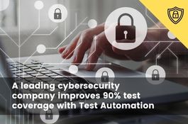A leading cybersecurity company improves 90% test coverage with Test Automation